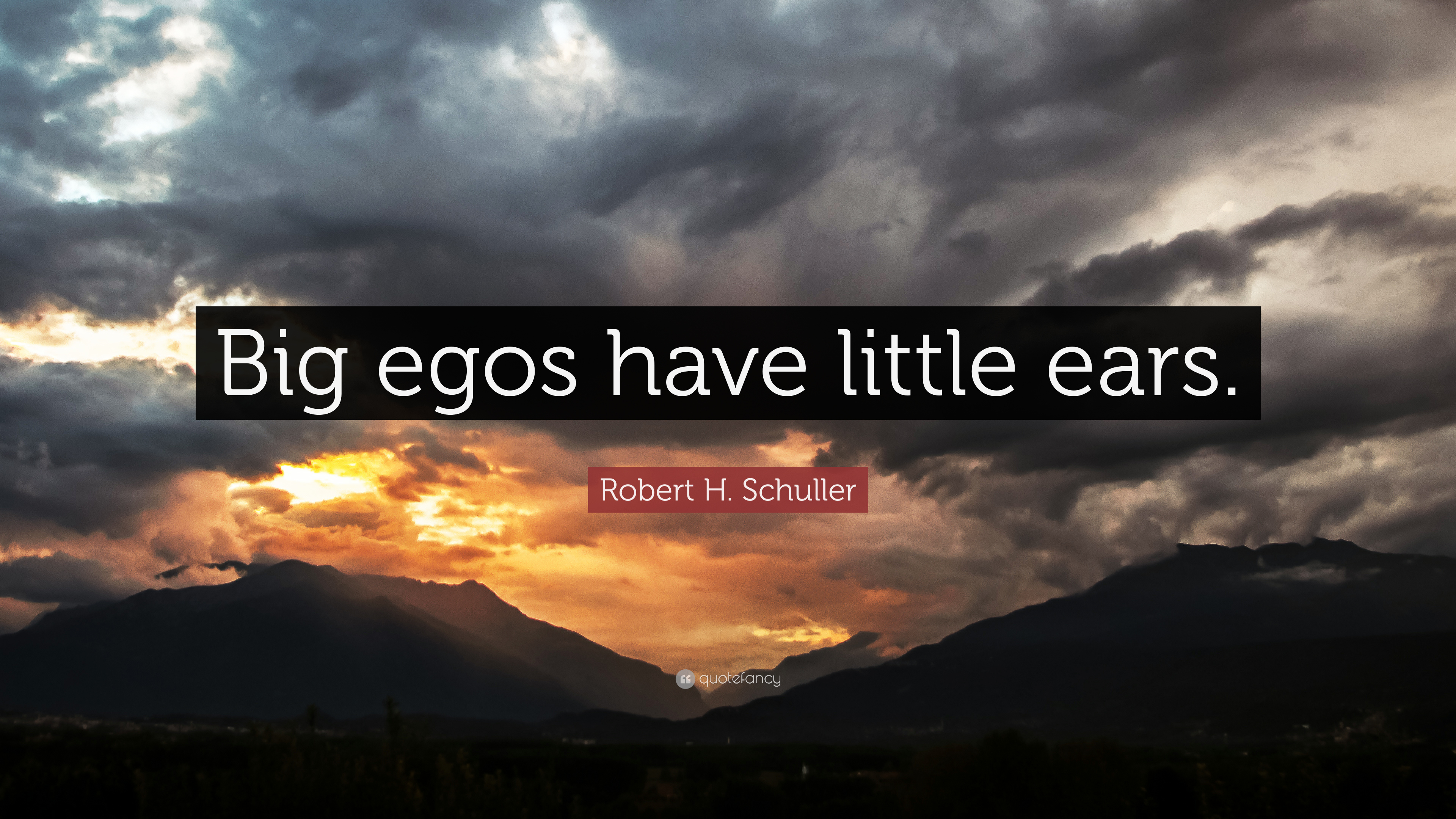 2536666-Robert-H-Schuller-Quote-Big-egos-have-little-ears